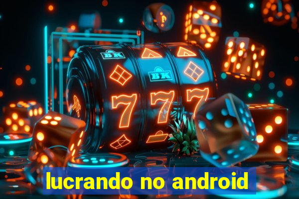 lucrando no android